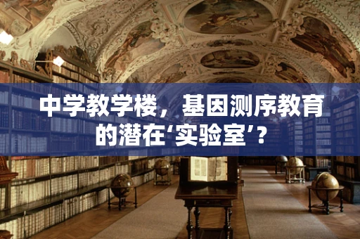 中学教学楼，基因测序教育的潜在‘实验室’？