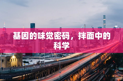 基因的味觉密码，拌面中的科学