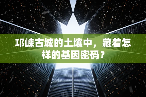 邛崃古城的土壤中，藏着怎样的基因密码？