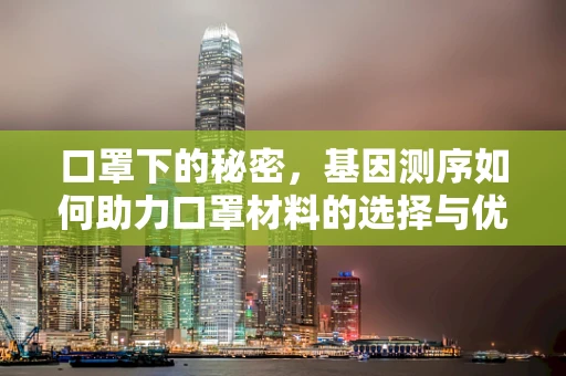 口罩下的秘密，基因测序如何助力口罩材料的选择与优化？