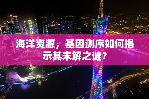 海洋资源，基因测序如何揭示其未解之谜？