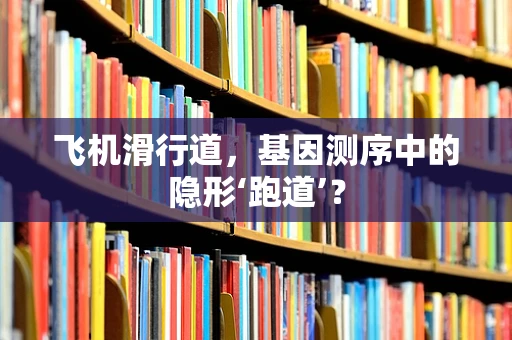 飞机滑行道，基因测序中的隐形‘跑道’？