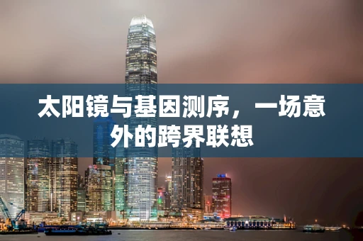 太阳镜与基因测序，一场意外的跨界联想