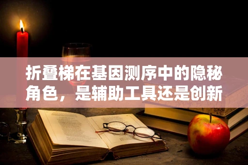 折叠梯在基因测序中的隐秘角色，是辅助工具还是创新平台？