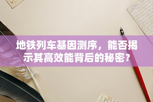 地铁列车基因测序，能否揭示其高效能背后的秘密？