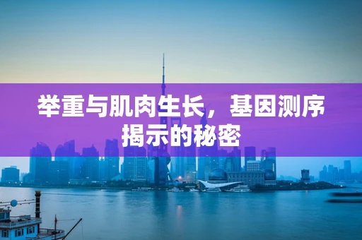 举重与肌肉生长，基因测序揭示的秘密