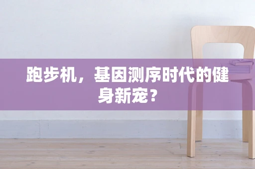 跑步机，基因测序时代的健身新宠？
