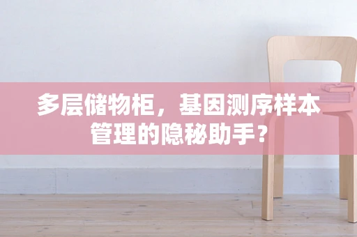 多层储物柜，基因测序样本管理的隐秘助手？
