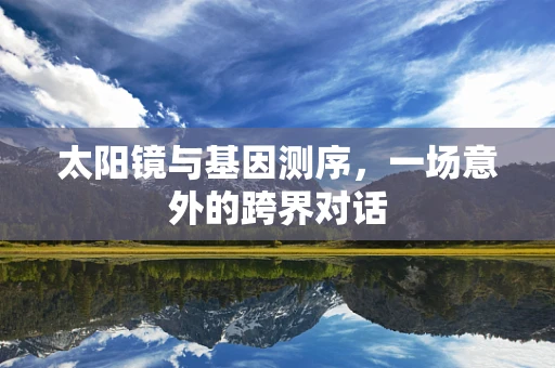 太阳镜与基因测序，一场意外的跨界对话