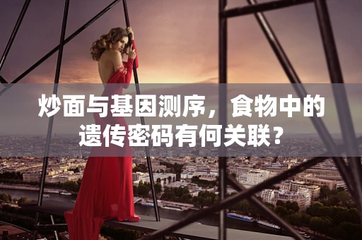 炒面与基因测序，食物中的遗传密码有何关联？