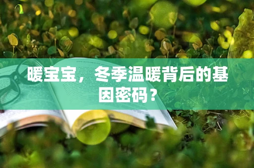 暖宝宝，冬季温暖背后的基因密码？