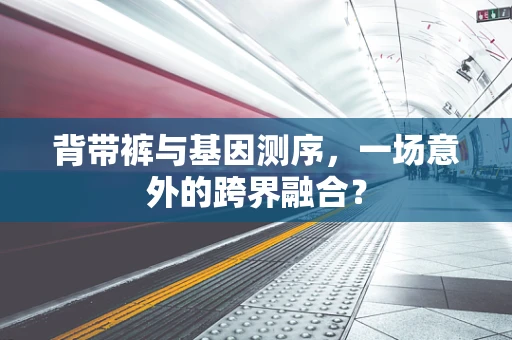 背带裤与基因测序，一场意外的跨界融合？