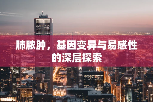 肺脓肿，基因变异与易感性的深层探索
