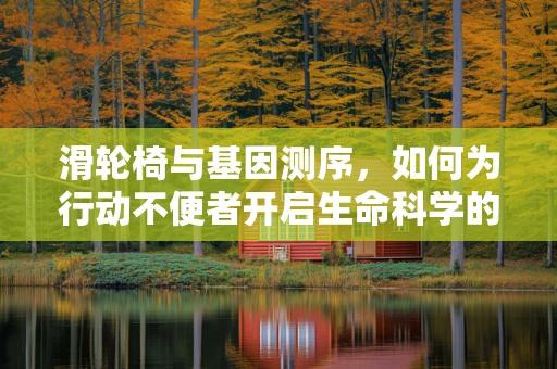 滑轮椅与基因测序，如何为行动不便者开启生命科学的窗口？