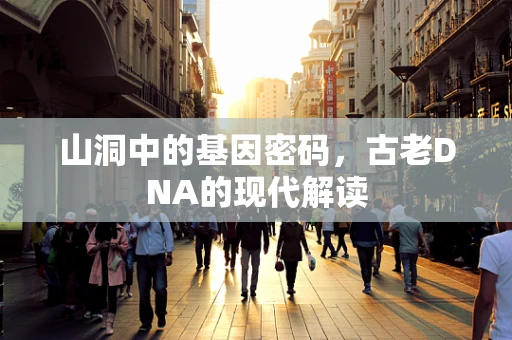 山洞中的基因密码，古老DNA的现代解读