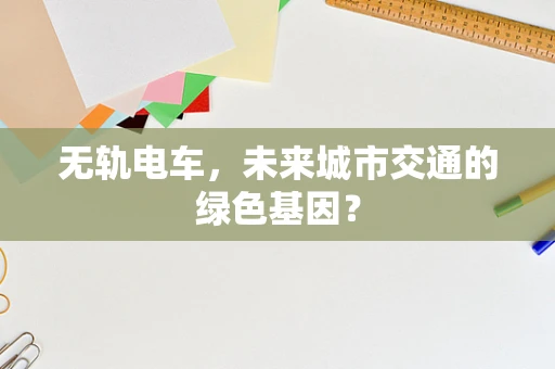 无轨电车，未来城市交通的绿色基因？