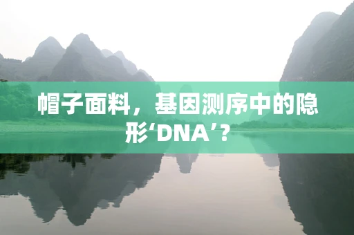 帽子面料，基因测序中的隐形‘DNA’？