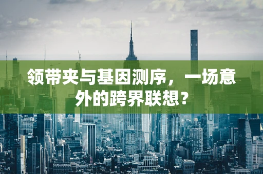 领带夹与基因测序，一场意外的跨界联想？