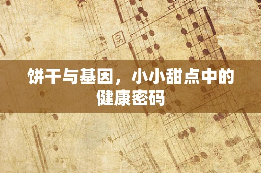 饼干与基因，小小甜点中的健康密码