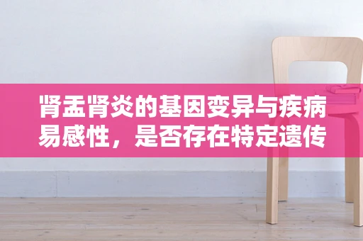 肾盂肾炎的基因变异与疾病易感性，是否存在特定遗传风险？