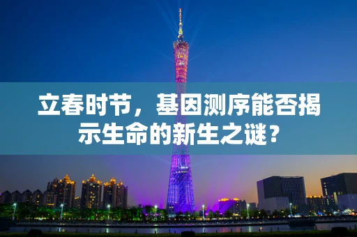 立春时节，基因测序能否揭示生命的新生之谜？