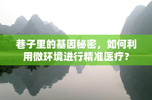 巷子里的基因秘密，如何利用微环境进行精准医疗？