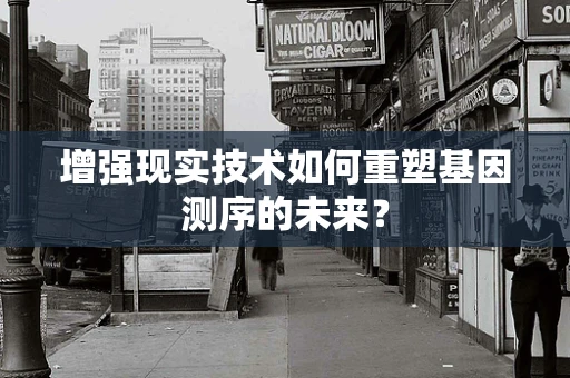 增强现实技术如何重塑基因测序的未来？