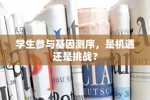 学生参与基因测序，是机遇还是挑战？