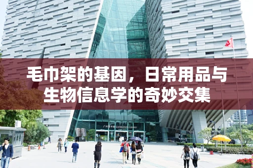 毛巾架的基因，日常用品与生物信息学的奇妙交集