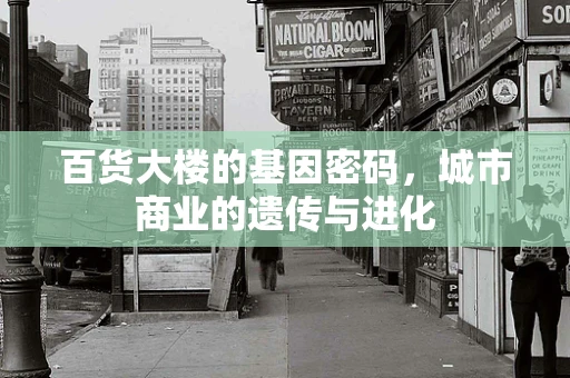 百货大楼的基因密码，城市商业的遗传与进化