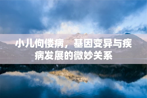 小儿佝偻病，基因变异与疾病发展的微妙关系