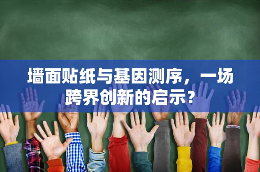 墙面贴纸与基因测序，一场跨界创新的启示？
