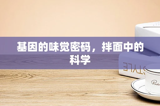 基因的味觉密码，拌面中的科学