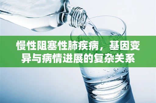 慢性阻塞性肺疾病，基因变异与病情进展的复杂关系