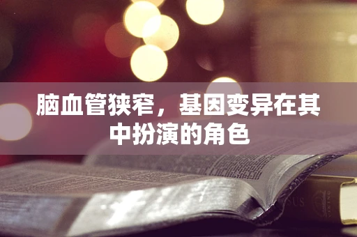脑血管狭窄，基因变异在其中扮演的角色