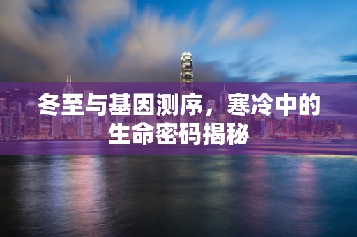 冬至与基因测序，寒冷中的生命密码揭秘