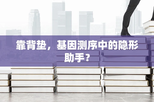 靠背垫，基因测序中的隐形助手？