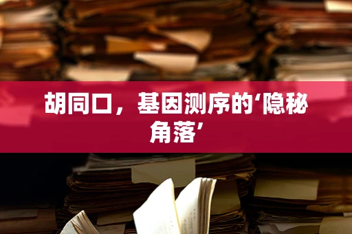 胡同口，基因测序的‘隐秘角落’