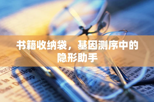 书籍收纳袋，基因测序中的隐形助手