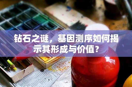 钻石之谜，基因测序如何揭示其形成与价值？