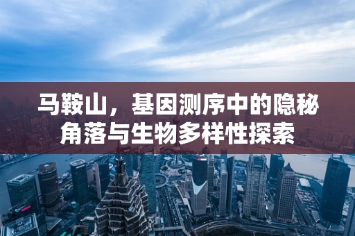 马鞍山，基因测序中的隐秘角落与生物多样性探索