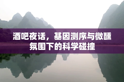 酒吧夜话，基因测序与微醺氛围下的科学碰撞