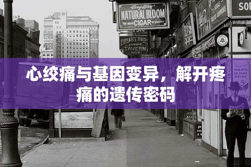 心绞痛与基因变异，解开疼痛的遗传密码