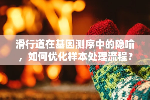 滑行道在基因测序中的隐喻，如何优化样本处理流程？
