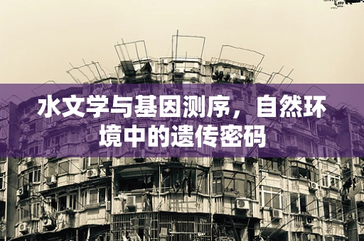 水文学与基因测序，自然环境中的遗传密码