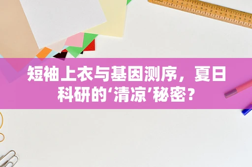 短袖上衣与基因测序，夏日科研的‘清凉’秘密？