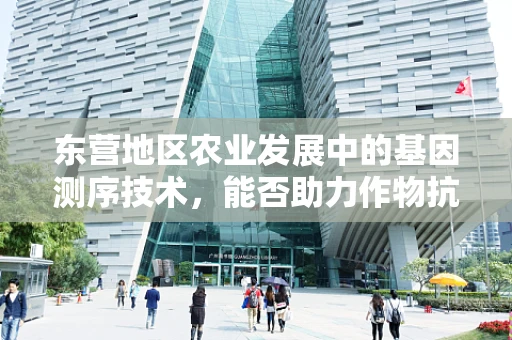 东营地区农业发展中的基因测序技术，能否助力作物抗逆性提升？