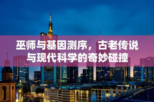 巫师与基因测序，古老传说与现代科学的奇妙碰撞