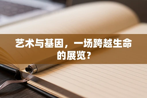 艺术与基因，一场跨越生命的展览？