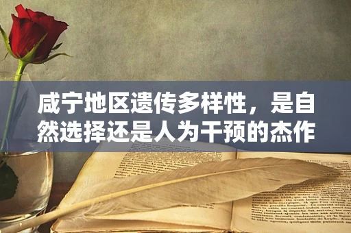 咸宁地区遗传多样性，是自然选择还是人为干预的杰作？